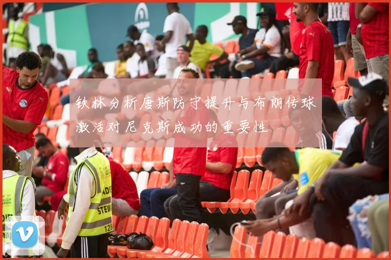 铁林分析唐斯防守提升与布朗传球激活对尼克斯成功的重要性