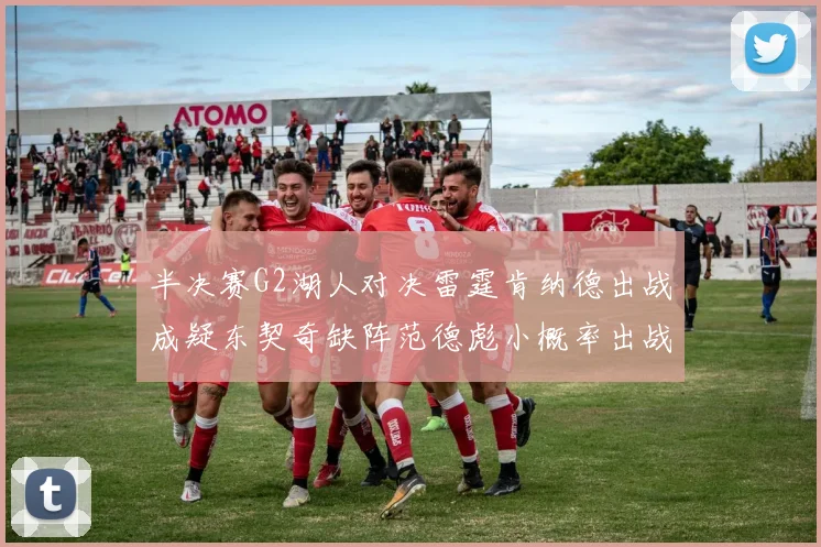 半决赛G2湖人对决雷霆肯纳德出战成疑东契奇缺阵范德彪小概率出战
