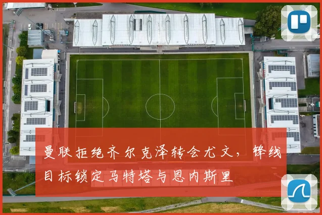 曼联拒绝齐尔克泽转会尤文，锋线目标锁定马特塔与恩内斯里